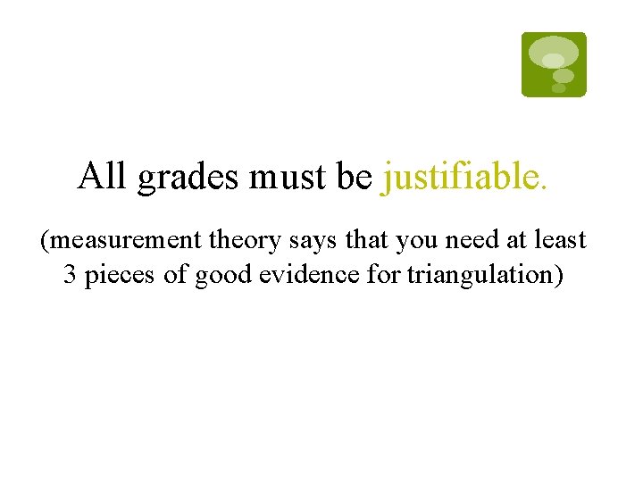All grades must be justifiable. (measurement theory says that you need at least 3 All grades must be justifiable. (measurement theory says that you need at least 3
