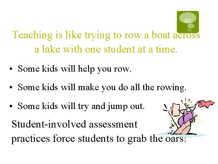 Teaching is like trying to row a boat across a lake with one student Teaching is like trying to row a boat across a lake with one student