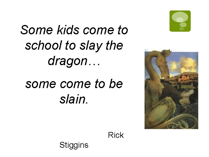 Some kids come to school to slay the dragon… some come to be slain. Some kids come to school to slay the dragon… some come to be slain.
