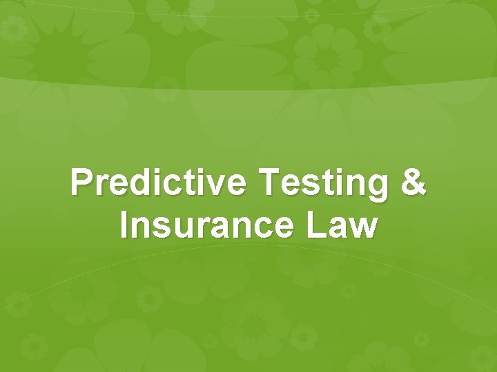 Predictive Testing & Insurance Law Predictive Testing & Insurance Law