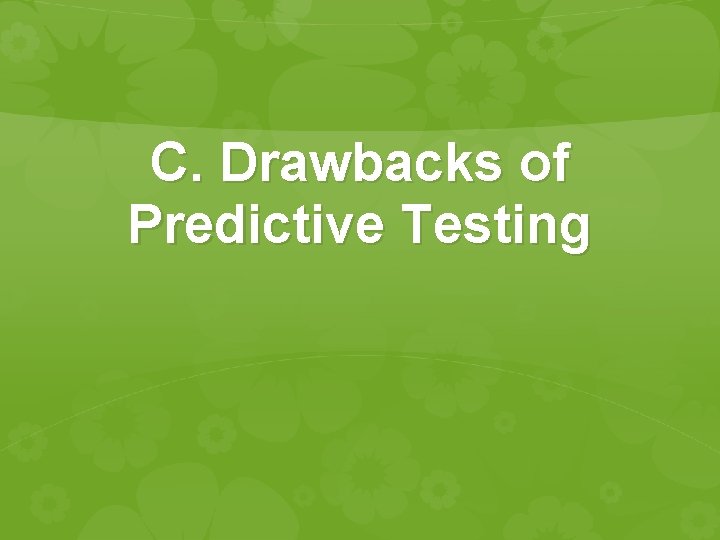 C. Drawbacks of Predictive Testing C. Drawbacks of Predictive Testing