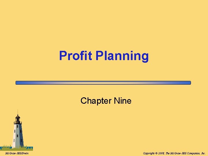 Profit Planning Chapter Nine Mc. Graw-Hill/Irwin Copyright © 2008, The Mc. Graw-Hill Companies, Inc.
