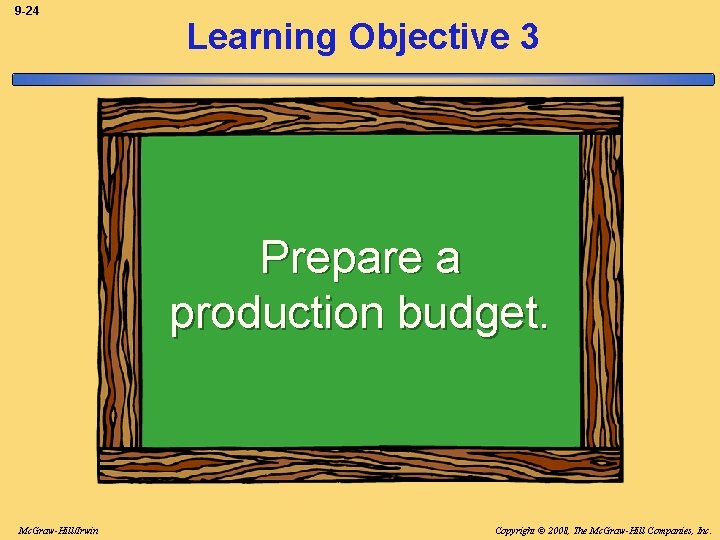 9 -24 Learning Objective 3 Prepare a production budget. Mc. Graw-Hill/Irwin Copyright © 2008,