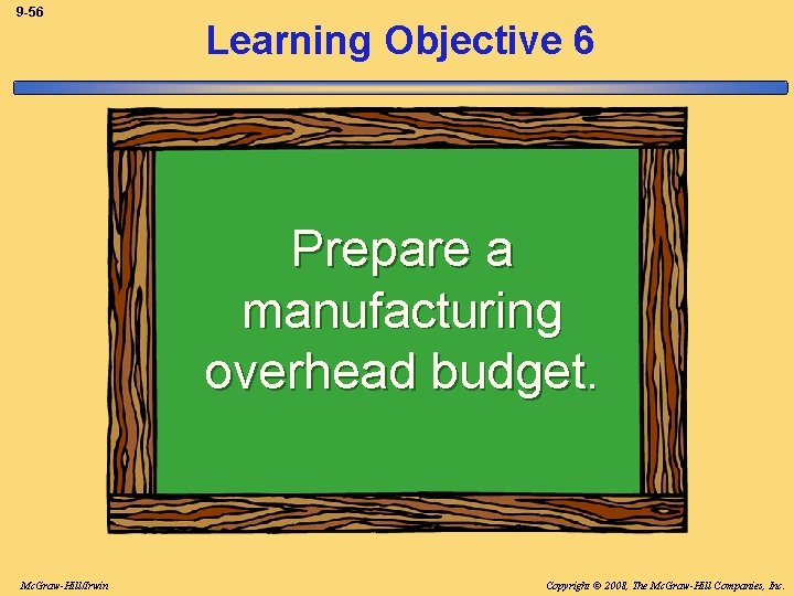 9 -56 Learning Objective 6 Prepare a manufacturing overhead budget. Mc. Graw-Hill/Irwin Copyright ©
