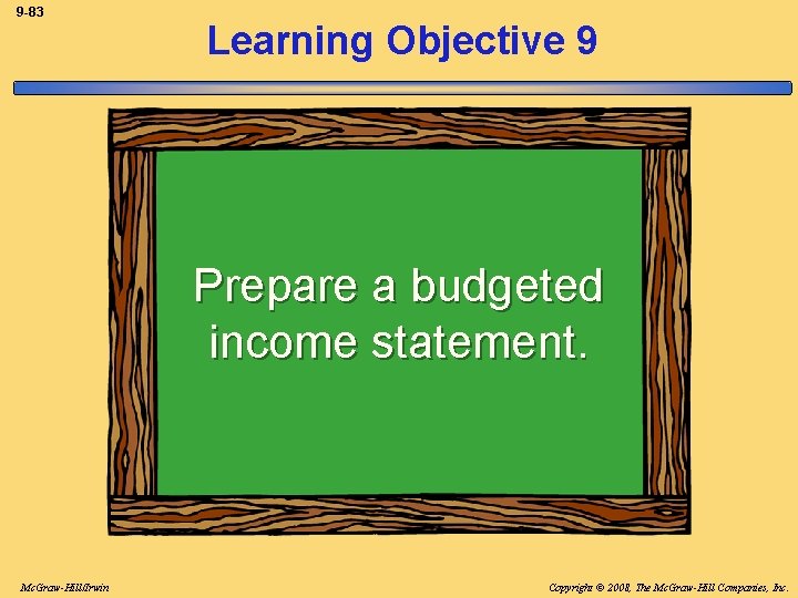 9 -83 Learning Objective 9 Prepare a budgeted income statement. Mc. Graw-Hill/Irwin Copyright ©