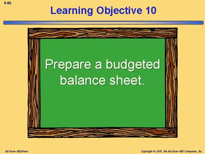 9 -85 Learning Objective 10 Prepare a budgeted balance sheet. Mc. Graw-Hill/Irwin Copyright ©