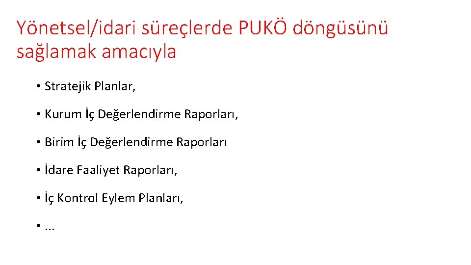 Yönetsel/idari süreçlerde PUKÖ döngüsünü sağlamak amacıyla • Stratejik Planlar, • Kurum İç Değerlendirme Raporları,