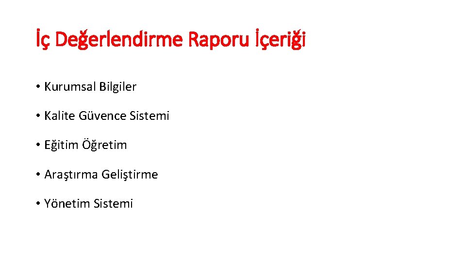 İç Değerlendirme Raporu İçeriği • Kurumsal Bilgiler • Kalite Güvence Sistemi • Eğitim Öğretim