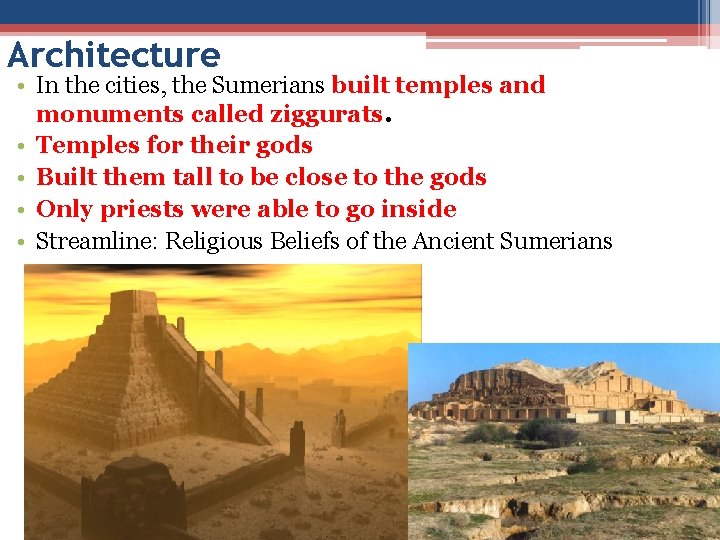 Architecture • In the cities, the Sumerians built temples and monuments called ziggurats. • Architecture • In the cities, the Sumerians built temples and monuments called ziggurats. •