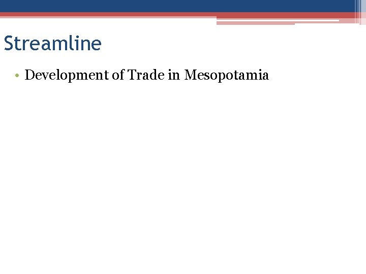 Streamline • Development of Trade in Mesopotamia Streamline • Development of Trade in Mesopotamia