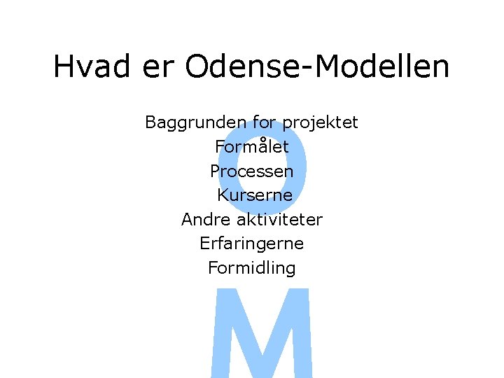 Hvad er Odense-Modellen O Baggrunden for projektet Formålet Processen Kurserne Andre aktiviteter Erfaringerne Formidling