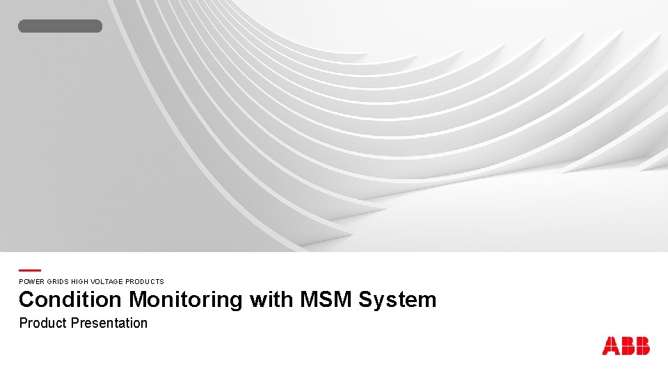 — Condition Monitoring with MSM System POWER GRIDS HIGH VOLTAGE PRODUCTS Product Presentation 