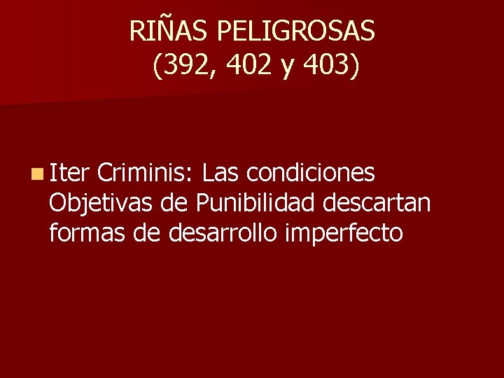 RIÑAS PELIGROSAS (392, 402 y 403) n Iter Criminis: Las condiciones Objetivas de Punibilidad