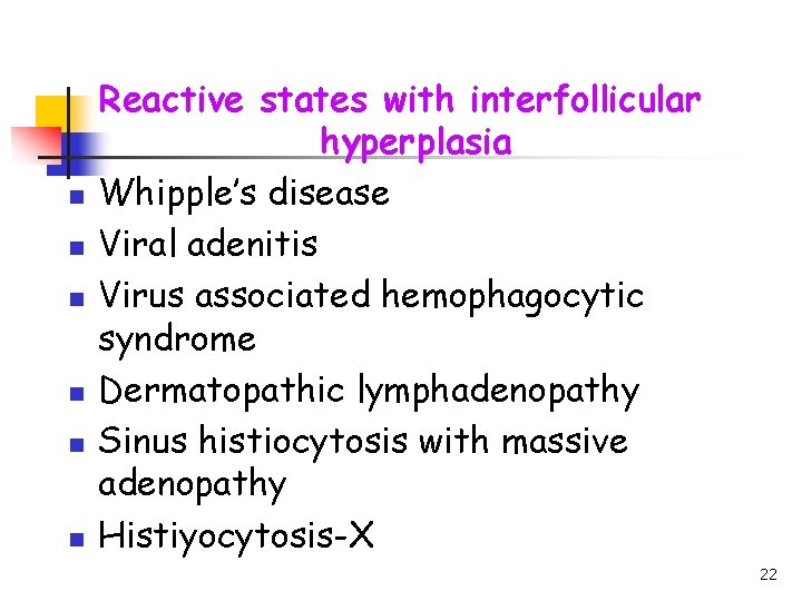 n n n Reactive states with interfollicular hyperplasia Whipple’s disease Viral adenitis Virus associated