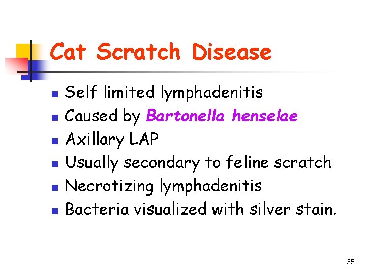 Cat Scratch Disease n n n Self limited lymphadenitis Caused by Bartonella henselae Axillary