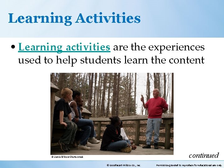 Learning Activities • Learning activities are the experiences used to help students learn the