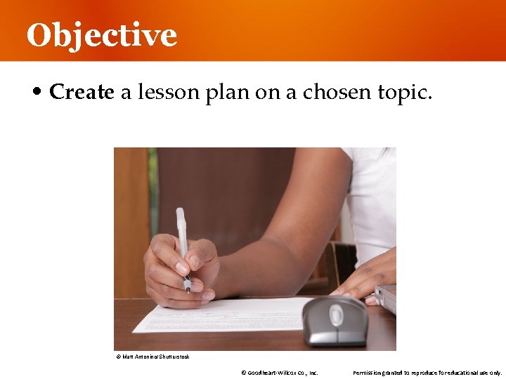 Objective • Create a lesson plan on a chosen topic. © Matt Antonino/Shutterstock ©