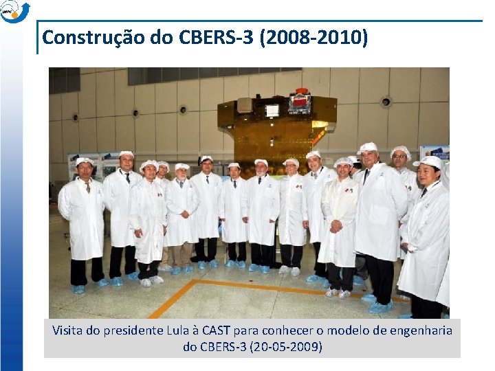 Construção do CBERS-3 (2008 -2010) Visita do presidente Lula à CAST para conhecer o