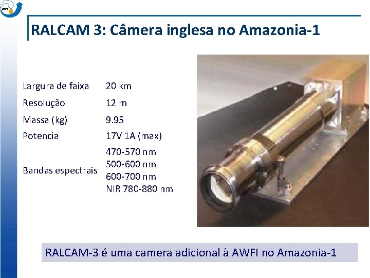 RALCAM 3: Câmera inglesa no Amazonia-1 Largura de faixa 20 km Resolução 12 m
