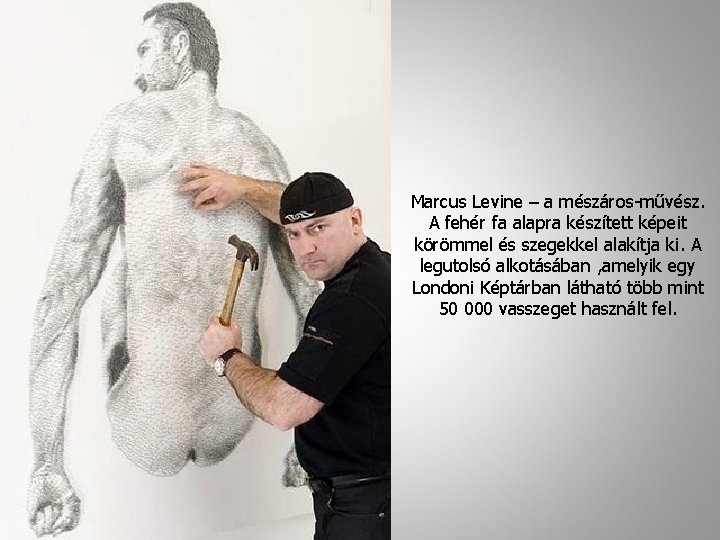 Marcus Levine – a mészáros-művész. A fehér fa alapra készített képeit körömmel és szegekkel