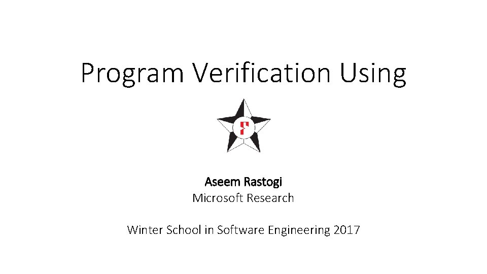 Program Verification Using Aseem Rastogi Microsoft Research Winter