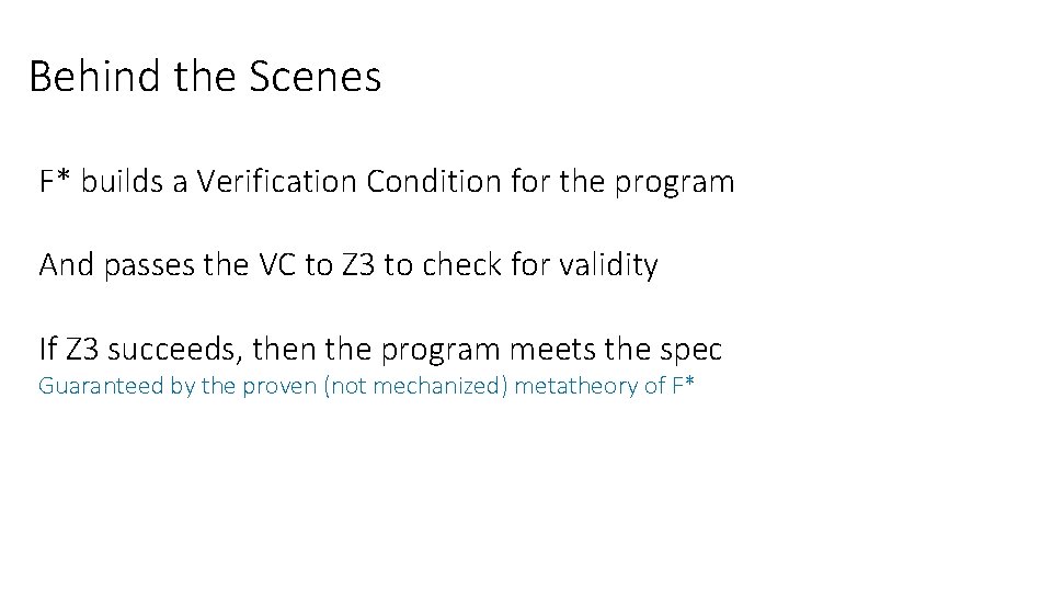 Behind the Scenes F* builds a Verification Condition for the program And passes the Behind the Scenes F* builds a Verification Condition for the program And passes the