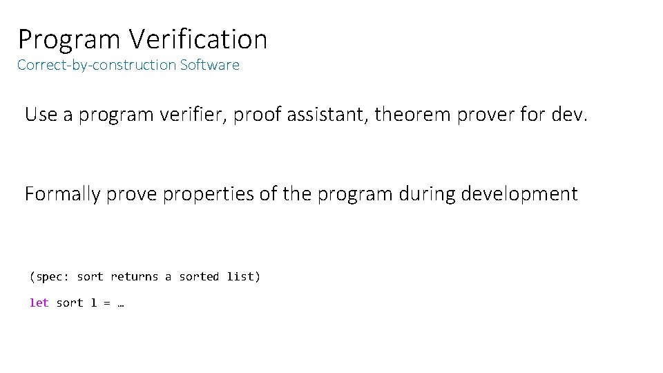 Program Verification Correct-by-construction Software Use a program verifier, proof assistant, theorem prover for dev. Program Verification Correct-by-construction Software Use a program verifier, proof assistant, theorem prover for dev.