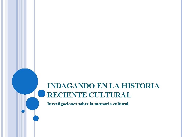 INDAGANDO EN LA HISTORIA RECIENTE CULTURAL Investigaciones sobre la memoria cultural 