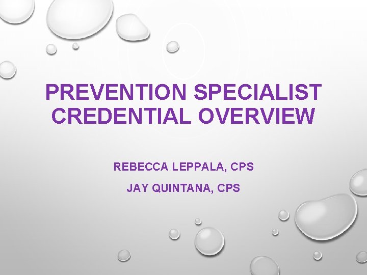 PREVENTION SPECIALIST CREDENTIAL OVERVIEW REBECCA LEPPALA, CPS JAY QUINTANA, CPS 