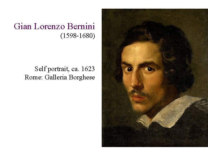Gian Lorenzo Bernini (1598 -1680) Self portrait, ca. 1623 Rome: Galleria Borghese Gian Lorenzo Bernini (1598 -1680) Self portrait, ca. 1623 Rome: Galleria Borghese