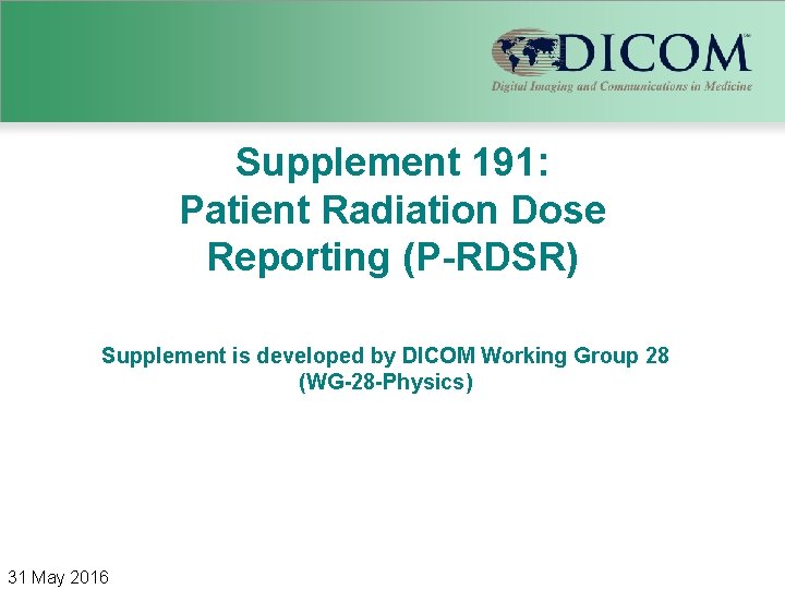 Supplement 191: Patient Radiation Dose Reporting (P-RDSR) Supplement is developed by DICOM Working Group