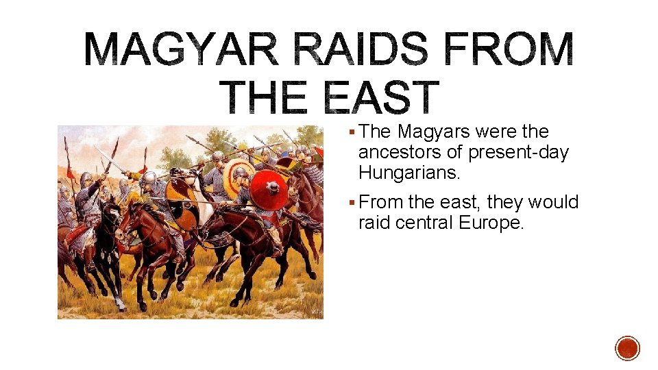 § The Magyars were the ancestors of present-day Hungarians. § From the east, they