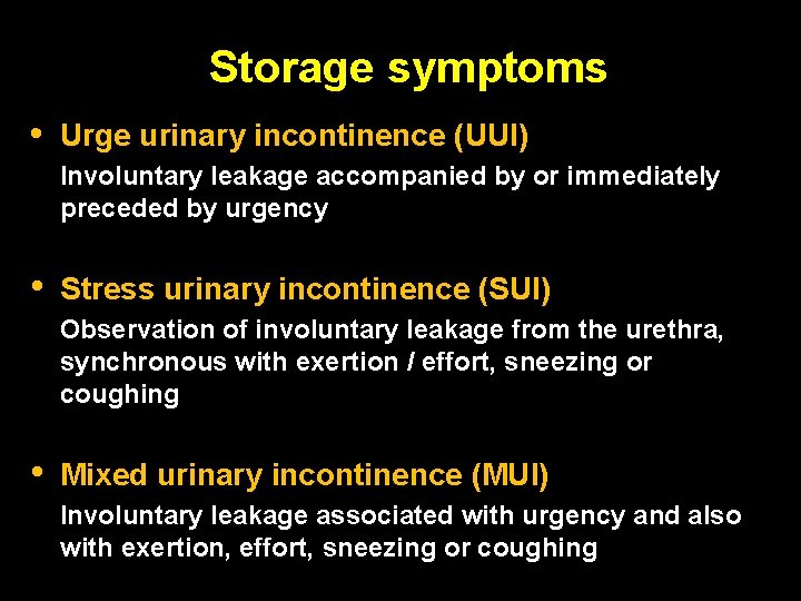 Storage symptoms • Urge urinary incontinence (UUI) Involuntary leakage accompanied by or immediately preceded
