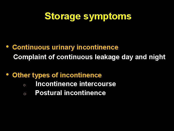 Storage symptoms • Continuous urinary incontinence Complaint of continuous leakage day and night •