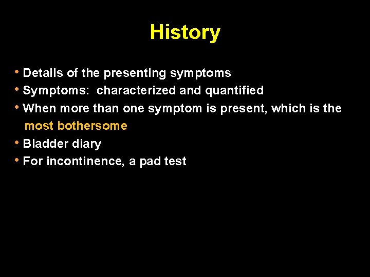 History • Details of the presenting symptoms • Symptoms: characterized and quantified • When