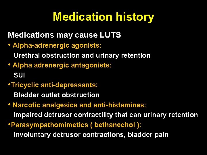 Medication history Medications may cause LUTS • Alpha-adrenergic agonists: Urethral obstruction and urinary retention