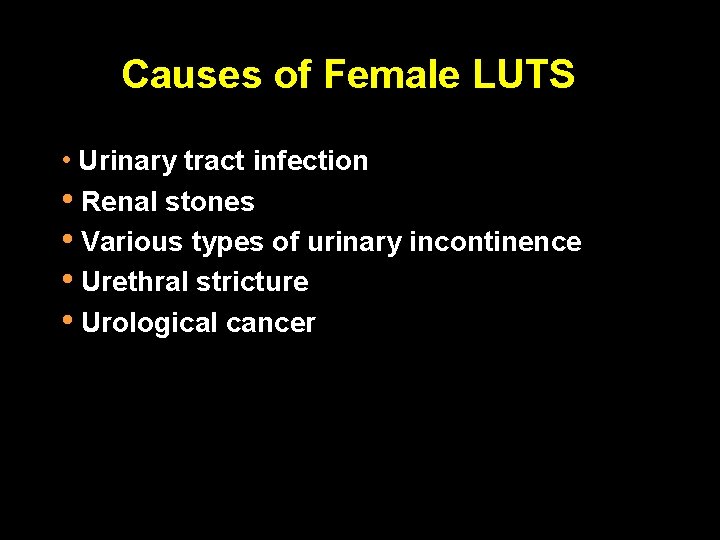 Causes of Female LUTS • Urinary tract infection • Renal stones • Various types