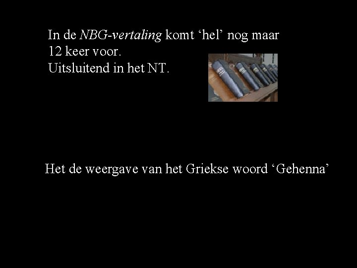 In de NBG-vertaling komt ‘hel’ nog maar 12 keer voor. Uitsluitend in het NT. In de NBG-vertaling komt ‘hel’ nog maar 12 keer voor. Uitsluitend in het NT.