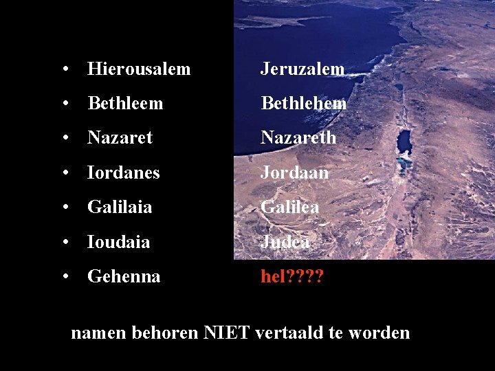 • Hierousalem Jeruzalem • Bethleem Bethlehem • Nazareth • Iordanes Jordaan • Galilaia • Hierousalem Jeruzalem • Bethleem Bethlehem • Nazareth • Iordanes Jordaan • Galilaia