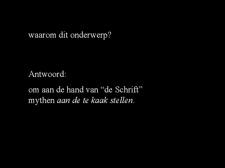 waarom dit onderwerp? Antwoord: om aan de hand van “de Schrift” mythen aan de waarom dit onderwerp? Antwoord: om aan de hand van “de Schrift” mythen aan de