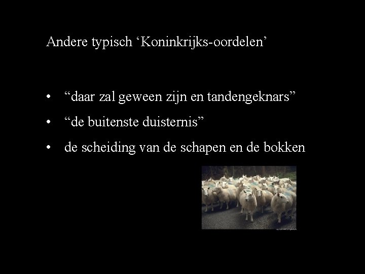 Andere typisch ‘Koninkrijks-oordelen’ • “daar zal geween zijn en tandengeknars” • “de buitenste duisternis” Andere typisch ‘Koninkrijks-oordelen’ • “daar zal geween zijn en tandengeknars” • “de buitenste duisternis”