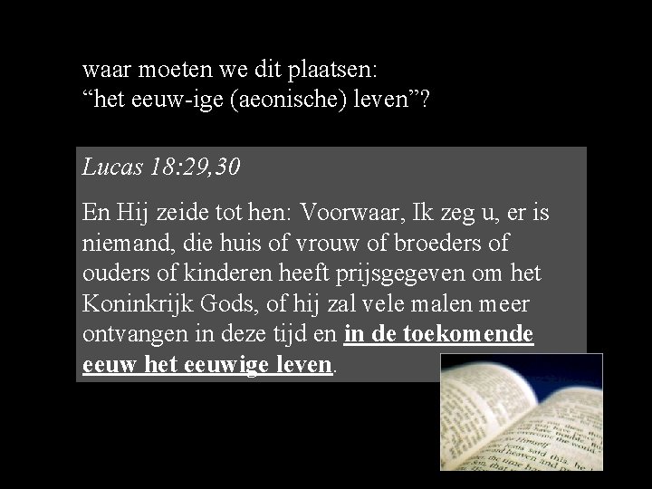 waar moeten we dit plaatsen: “het eeuw-ige (aeonische) leven”? Lucas 18: 29, 30 En waar moeten we dit plaatsen: “het eeuw-ige (aeonische) leven”? Lucas 18: 29, 30 En