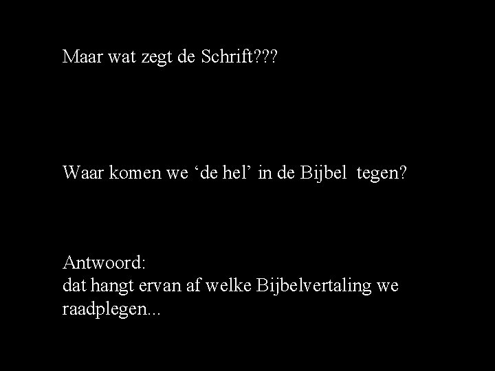 Maar wat zegt de Schrift? ? ? Waar komen we ‘de hel’ in de Maar wat zegt de Schrift? ? ? Waar komen we ‘de hel’ in de