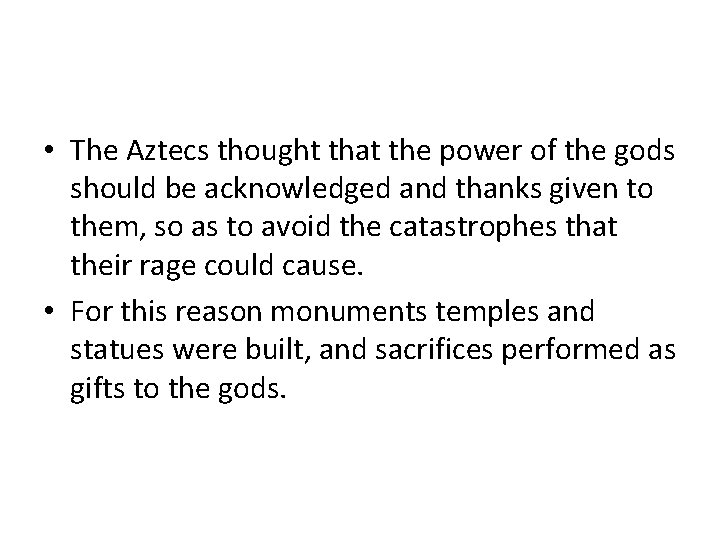 • The Aztecs thought that the power of the gods should be acknowledged • The Aztecs thought that the power of the gods should be acknowledged
