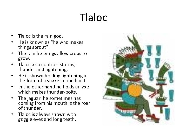 Tlaloc • Tlaloc is the rain god. • He is known as “he who Tlaloc • Tlaloc is the rain god. • He is known as “he who
