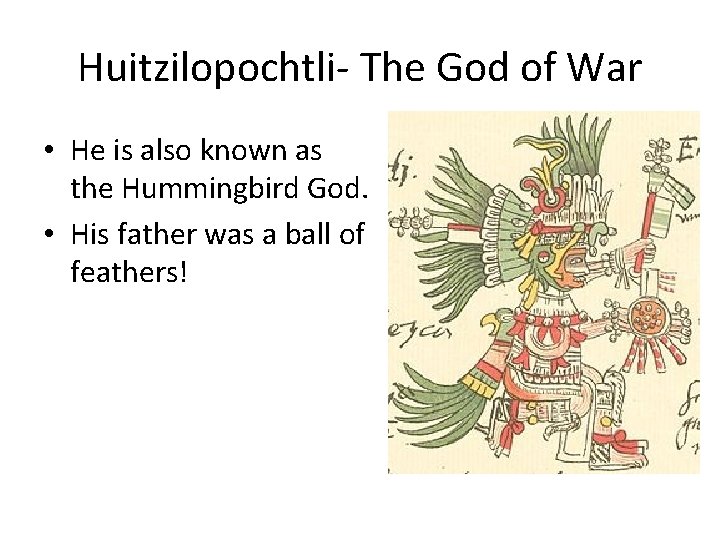 Huitzilopochtli- The God of War • He is also known as the Hummingbird God. Huitzilopochtli- The God of War • He is also known as the Hummingbird God.