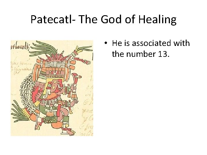 Patecatl- The God of Healing • He is associated with the number 13. Patecatl- The God of Healing • He is associated with the number 13.