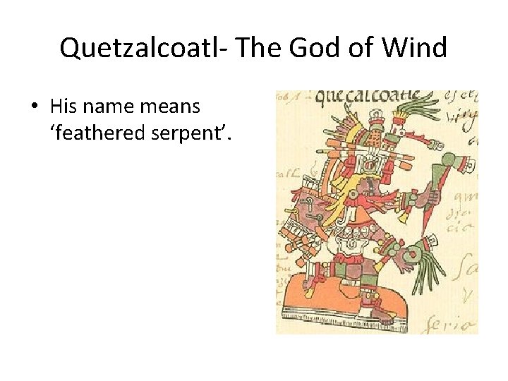 Quetzalcoatl- The God of Wind • His name means ‘feathered serpent’. Quetzalcoatl- The God of Wind • His name means ‘feathered serpent’.