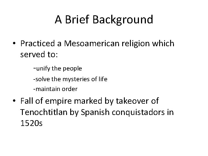 A Brief Background • Practiced a Mesoamerican religion which served to: -unify the people A Brief Background • Practiced a Mesoamerican religion which served to: -unify the people