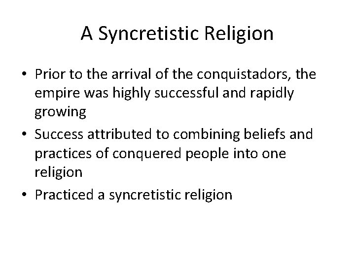 A Syncretistic Religion • Prior to the arrival of the conquistadors, the empire was A Syncretistic Religion • Prior to the arrival of the conquistadors, the empire was